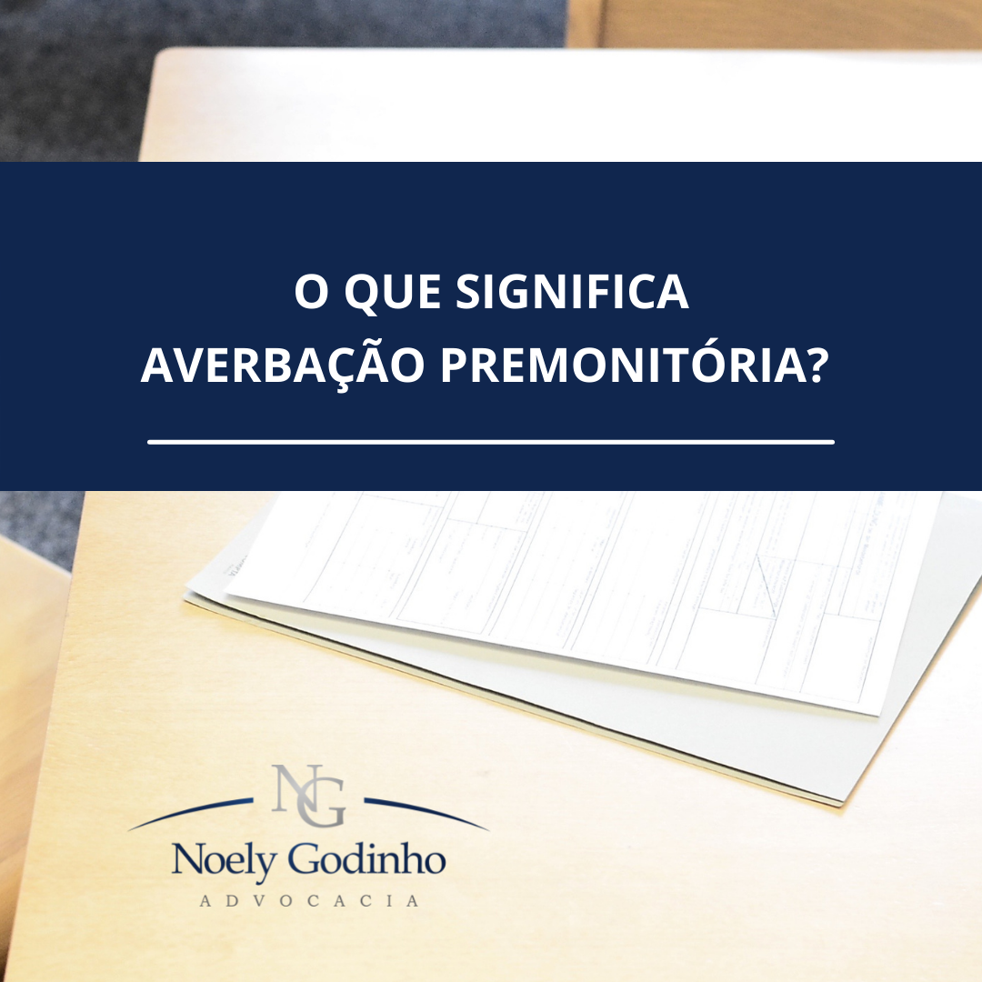 O que significa Averbação Premonitória? - Noely Godinho Advocacia